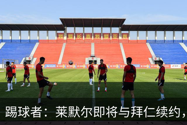 踢球者：莱默尔即将与拜仁续约，双方的薪资分歧已经解决